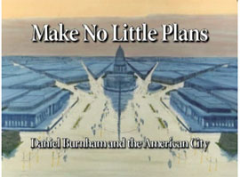 Make No Little Plans: Daniel Burnham and the America City, a documentary by Judith Paine McBrien